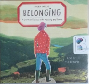Belonging - A German Reckons with History and Home written by Nora Krug performed by Nora Krug on CD (Unabridged)